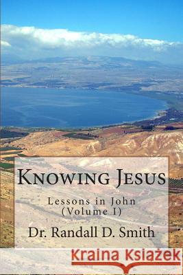 Knowing Jesus: Lessons in John (Volume I) Dr Randall D. Smith 9780692260760 Gcbi Publications - książka