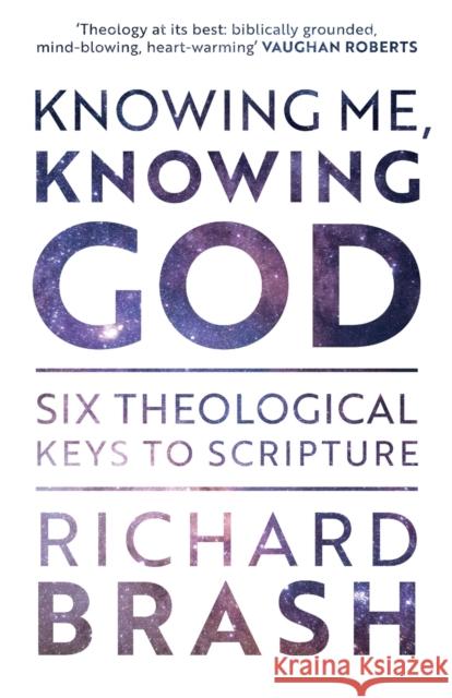 Knowing Me, Knowing God: Six Theological Keys To Scripture Richard Brash 9781789741834 Inter-Varsity Press - książka