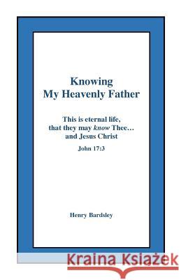 Knowing My Heavenly Father Henry Bardsley 9781986180382 Createspace Independent Publishing Platform - książka