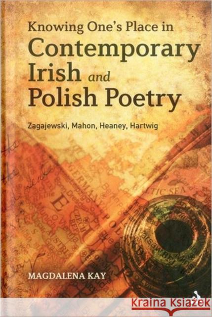 Knowing One's Place in Contemporary Irish and Polish Poetry: Zagajewski, Mahon, Heaney, Hartwig Kay, Magdalena 9781441116420  - książka