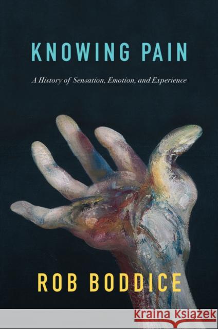 Knowing Pain: A History of Sensation, Emotion, and Experience Rob Boddice 9781509550548 John Wiley and Sons Ltd - książka