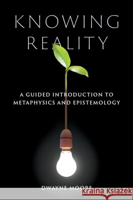 Knowing Reality: A Guided Introduction to Metaphysics and Epistemology Dwayne Moore 9781554815302 Broadview Press Inc - książka