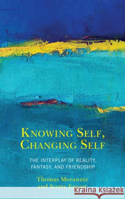 Knowing Self, Changing Self: The Interplay of Reality, Fantasy, and Friendship  9781498575089 Lexington Books - książka