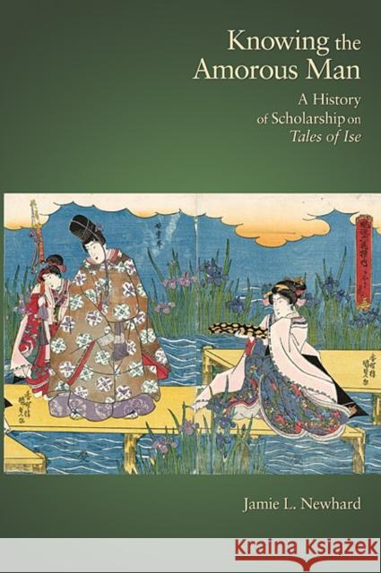 Knowing the Amorous Man: A History of Scholarship on Tales of Ise Newhard, Jamie L. 9780674073357  - książka