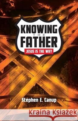 Knowing the Father - Jesus is the Way Stephen E. Canup 9781735252971 Freedom in Jesus Ministries, Inc - książka