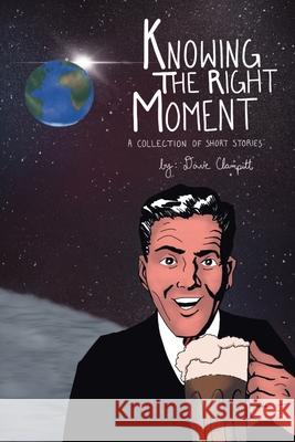 Knowing the Right Moment: A Collection of Short Stories Dave Clampitt 9781483490250 Lulu Press - książka