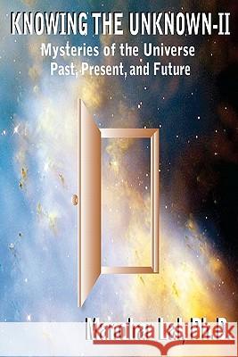 Knowing the Unknown - II: Mysteries of The Universe Past, Present, and Future Lal Ph. D., Manohar 9780982680919 Mrlt, LLC - książka