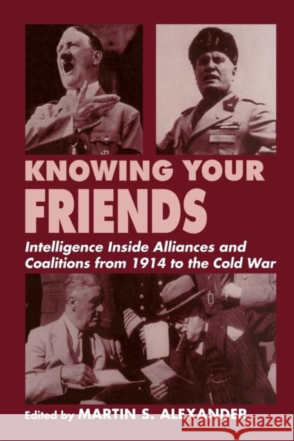 Knowing Your Friends: Intelligence Inside Alliances and Coalitions from 1914 to the Cold War Alexander, Martin S. 9780714644332 Frank Cass Publishers - książka