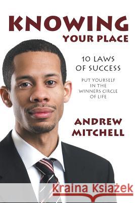 Knowing Your Place: 10 Laws of Success Put Yourself in the Winners Circle of Life Mitchell, Andrew 9781481713894 Authorhouse - książka