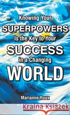 Knowing Your Superpowers Is the Key to Your Success in a Changing World: Building Personal Agility for More Success in Your Job and in Your Life Marianne Roux 9781616993634 Thinkaha - książka