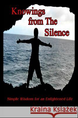 Knowings from The Silence: Simple Wisdom for an Enlightened Life Larsen, Jim 9780991292059 Jim Larsen - książka