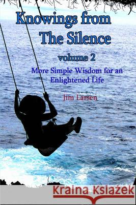 Knowings from The Silence Vol. 2: More Simple Wisdom for an Enlightened Life Larsen, Jim 9781482379785 Createspace - książka