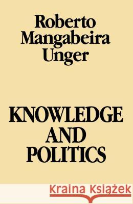 Knowledge & Politics Unger, Roberto Mangabeira 9780029328705 Free Press - książka