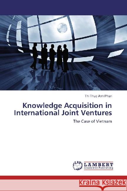 Knowledge Acquisition in International Joint Ventures : The Case of Vietnam Phan, Thi Thuc Anh 9783659912467 LAP Lambert Academic Publishing - książka