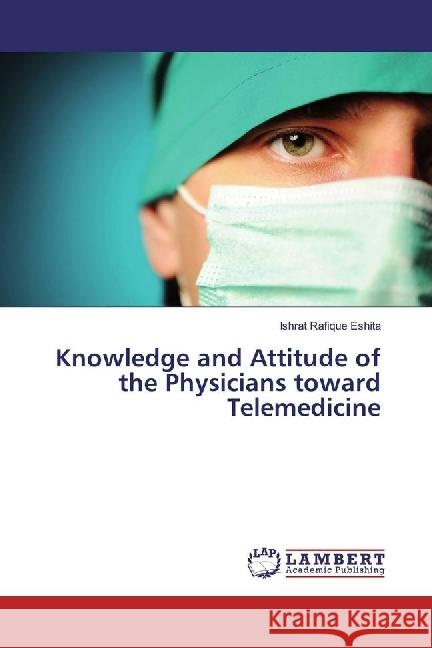 Knowledge and Attitude of the Physicians toward Telemedicine Eshita, Ishrat Rafique 9783330328297 LAP Lambert Academic Publishing - książka