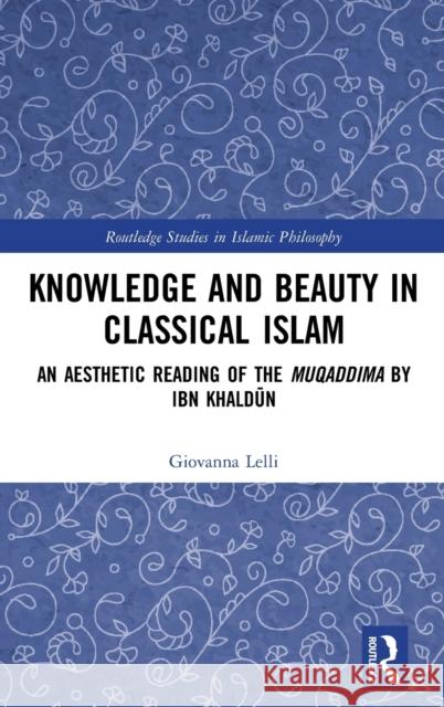 Knowledge and Beauty in Classical Islam: An Aesthetic Reading of the Muqaddima by Ibn Khaldūn Lelli, Giovanna 9780367898984 Routledge - książka