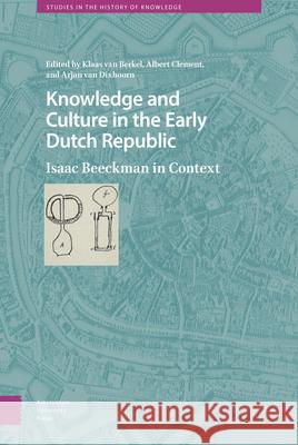 Knowledge and Culture in the Early Dutch Republic: Isaac Beeckman in Context Van Berkel, Klaas 9789463722537 Amsterdam University Press - książka