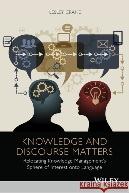 Knowledge and Discourse Matters: Relocating Knowledge Management's Sphere of Interest Onto Language Crane, Lesley 9781118931851 John Wiley & Sons - książka