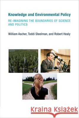 Knowledge and Environmental Policy: Re-Imagining the Boundaries of Science and Politics William Ascher (Claremont McKenna College), Toddi Steelman (North Carolina State University), Robert Healy (Duke Univers 9780262514378 MIT Press Ltd - książka