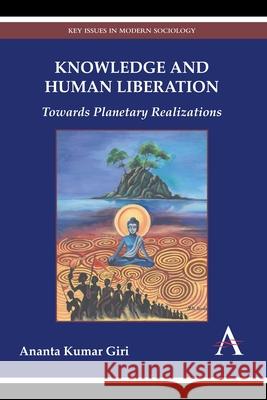 Knowledge and Human Liberation: Towards Planetary Realizations Giri, Ananta Kumar 9781783083275 Anthem Press - książka