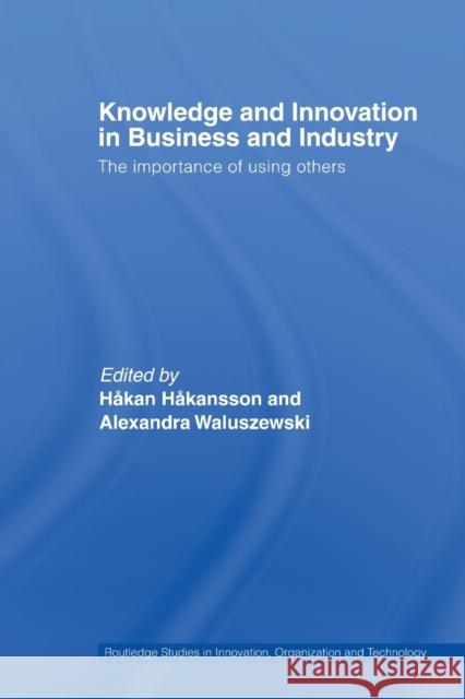 Knowledge and Innovation in Business and Industry: The Importance of Using Others Håkansson, Håkan 9780415541572 Routledge - książka