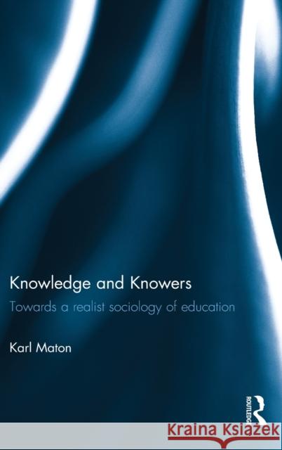 Knowledge and Knowers: Towards a Realist Sociology of Education Maton, Karl 9780415479998 Taylor & Francis - książka