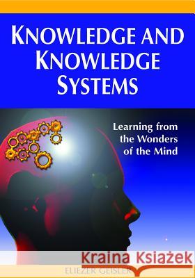 Knowledge and Knowledge Systems: Learning from the Wonders of the Mind Geisler, Eliezer 9781599049182 Igi Publishing - książka