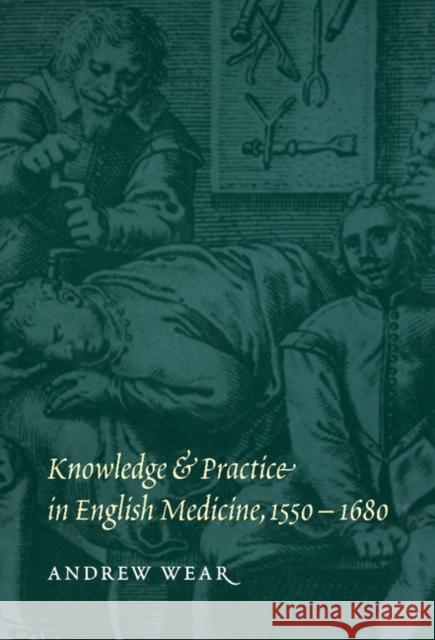 Knowledge and Practice in English Medicine, 1550-1680 A. Wear 9780521552264 CAMBRIDGE UNIVERSITY PRESS - książka