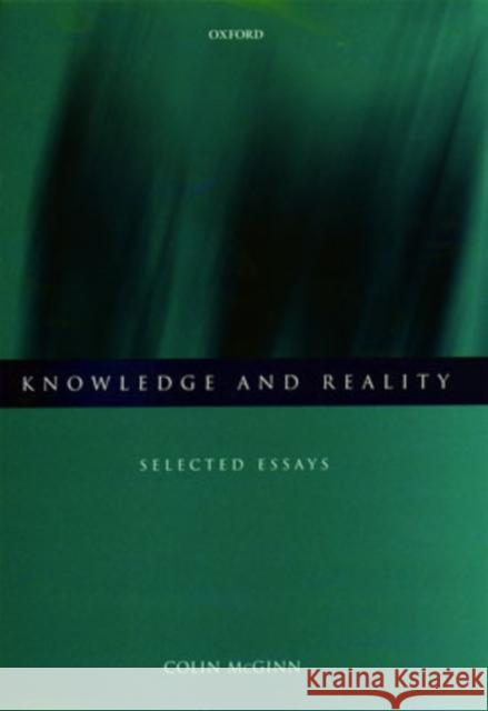 Knowledge and Reality: Selected Essays McGinn, Colin 9780198238232 OXFORD UNIVERSITY PRESS - książka