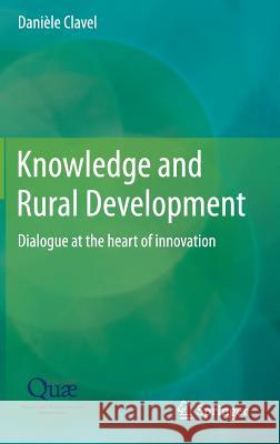 Knowledge and Rural Development: Dialogue at the Heart of Innovation Clavel, Danièle 9789401791236 Springer - książka