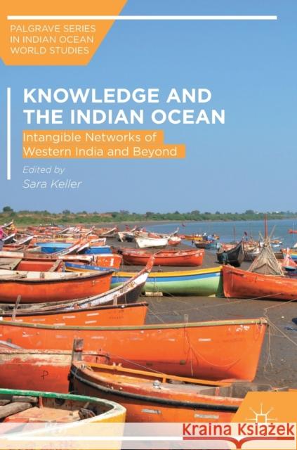 Knowledge and the Indian Ocean: Intangible Networks of Western India and Beyond Keller, Sara 9783319968384 Palgrave MacMillan - książka