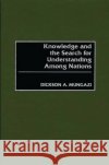 Knowledge and the Search for Understanding Among Nations Dickson A. Mungazi 9780275971939 Praeger Publishers