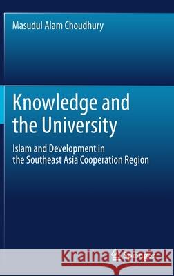 Knowledge and the University: Islam and Development in the Southeast Asia Cooperation Region Choudhury, Masudul Alam 9789811669859 Springer Singapore - książka