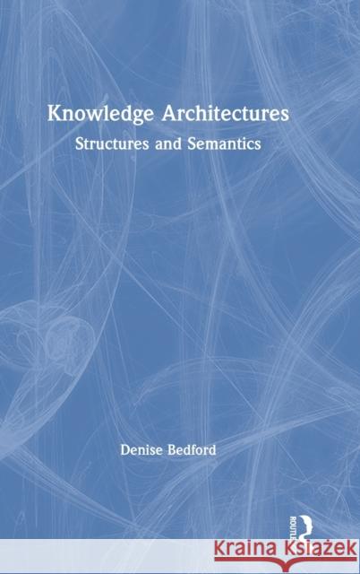 Knowledge Architectures: Structures and Semantics Denise Bedford 9780367219437 Routledge - książka