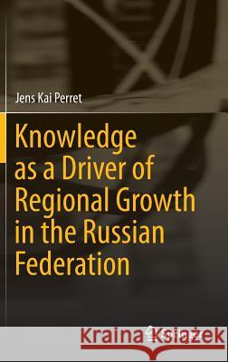 Knowledge as a Driver of Regional Growth in the Russian Federation Jens Kai Perret 9783642402784 Springer - książka