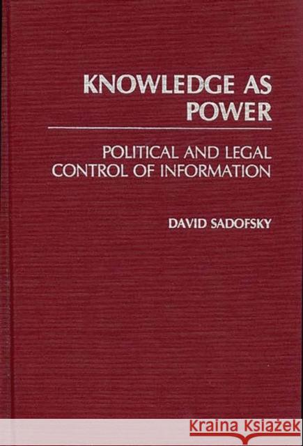 Knowledge as Power: Political and Legal Control of Information Sadofsky, David 9780275935429 Praeger Publishers - książka