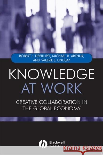 Knowledge at Work : Creative Collaboration in the Global Economy Michael Arthur Robert Defillippi Valerie Lindsay 9781405107556 Blackwell Publishers - książka