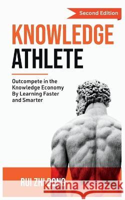 Knowledge Athlete: Outcompete In The Knowledge Economy Rui Zhi Dong   9780645785777 Upgraded Publishing - książka