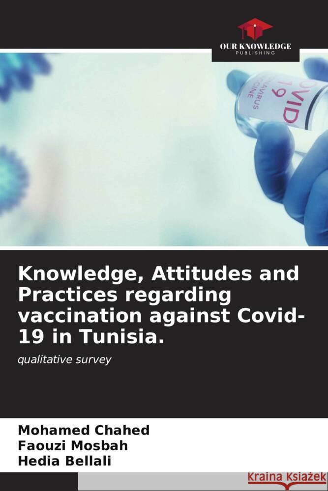 Knowledge, Attitudes and Practices regarding vaccination against Covid-19 in Tunisia. Mohamed Chahed Faouzi Mosbah Hedia Bellali 9786206876489 Our Knowledge Publishing - książka