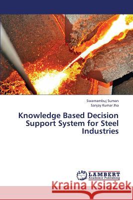 Knowledge Based Decision Support System for Steel Industries Suman Swarnambuj                         Jha Sanjay Kumar 9783659305481 LAP Lambert Academic Publishing - książka