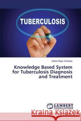 Knowledge Based System for Tuberculosis Diagnosis and Treatment Nega Tarekegn Adane 9783659750977 LAP Lambert Academic Publishing - książka