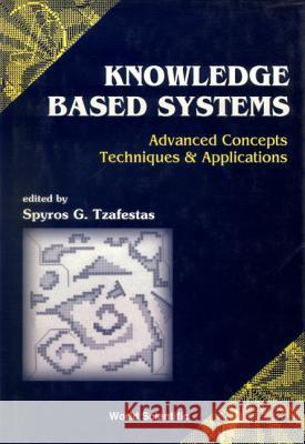 Knowledge-Based Systems: Advanced Concepts, Techniques and Applications S. G. Tzafestas Spyros G. Tzafestas 9789810228309 World Scientific Publishing Company - książka