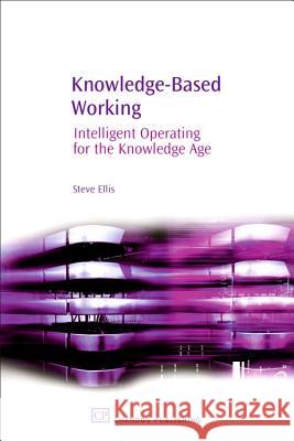 Knowledge-Based Working : Intelligent Operating for the Knowledge Age Steve Ellis 9781843341208 Chandos Publishing (Oxford) - książka