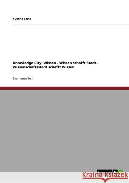 Knowledge City: Wissen - Wissen schafft Stadt - Wissenschaftsstadt schafft Wissen Barta, Yvonne 9783638935937 Grin Verlag - książka