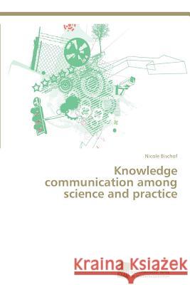 Knowledge communication among science and practice Bischof Nicole   9783838138473 Sudwestdeutscher Verlag Fur Hochschulschrifte - książka