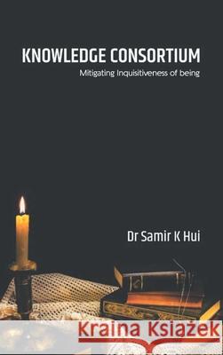 Knowledge Consortium: Mitigating the inquisitiveness of Being Samir Kumar 9789354728938 Blue Rose - książka