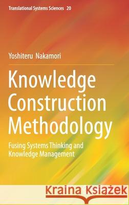 Knowledge Construction Methodology: Fusing Systems Thinking and Knowledge Management Nakamori, Yoshiteru 9789811398865 Springer - książka