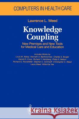 Knowledge Coupling: New Premises and New Tools for Medical Care and Education Weed, Lawrence L. 9781461278153 Springer - książka