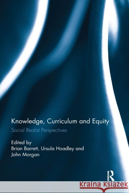 Knowledge, Curriculum and Equity: Social Realist Perspectives Brian Barrett Ursula Hoadley John Morgan 9780367594879 Routledge - książka