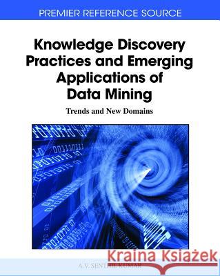 Knowledge Discovery Practices and Emerging Applications of Data Mining: Trends and New Domains Kumar, A. V. Senthil 9781609600679 Information Science Publishing - książka